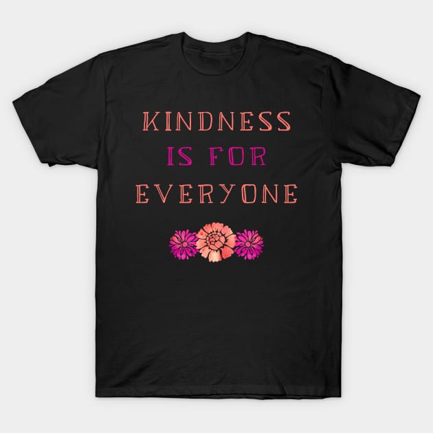 Kindness is For Everyone - Cute Floral Kindness Quote T-Shirt by sarahwainwright